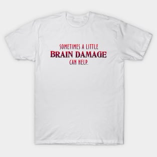 Sometimes a little Brain Damage T-Shirt